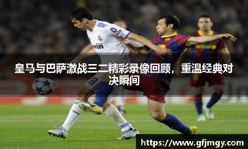 皇马与巴萨激战三二精彩录像回顾,重温经典对决瞬间